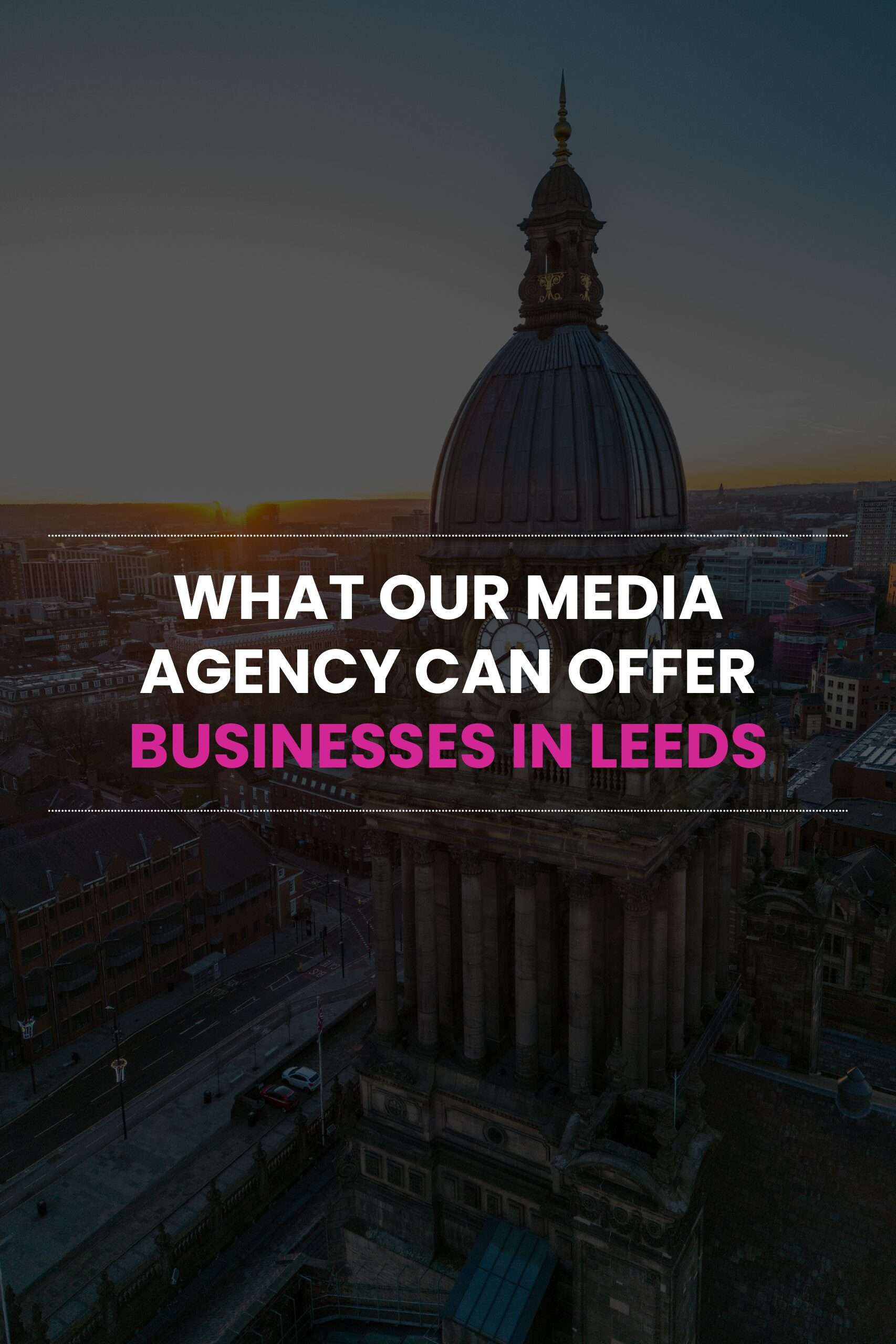What Our Media Agency Can Offer Businesses in Leeds