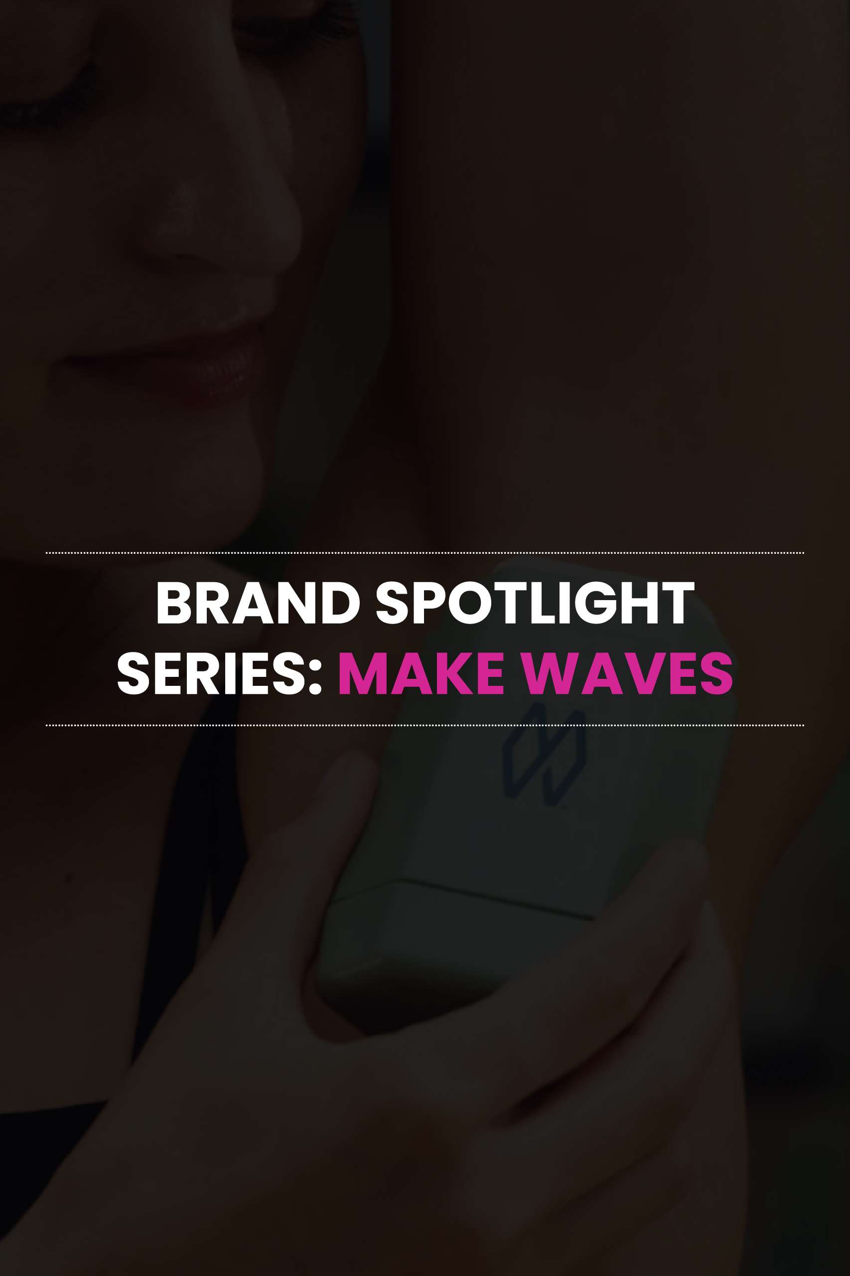 Brand Spotlight Series: Make Waves
