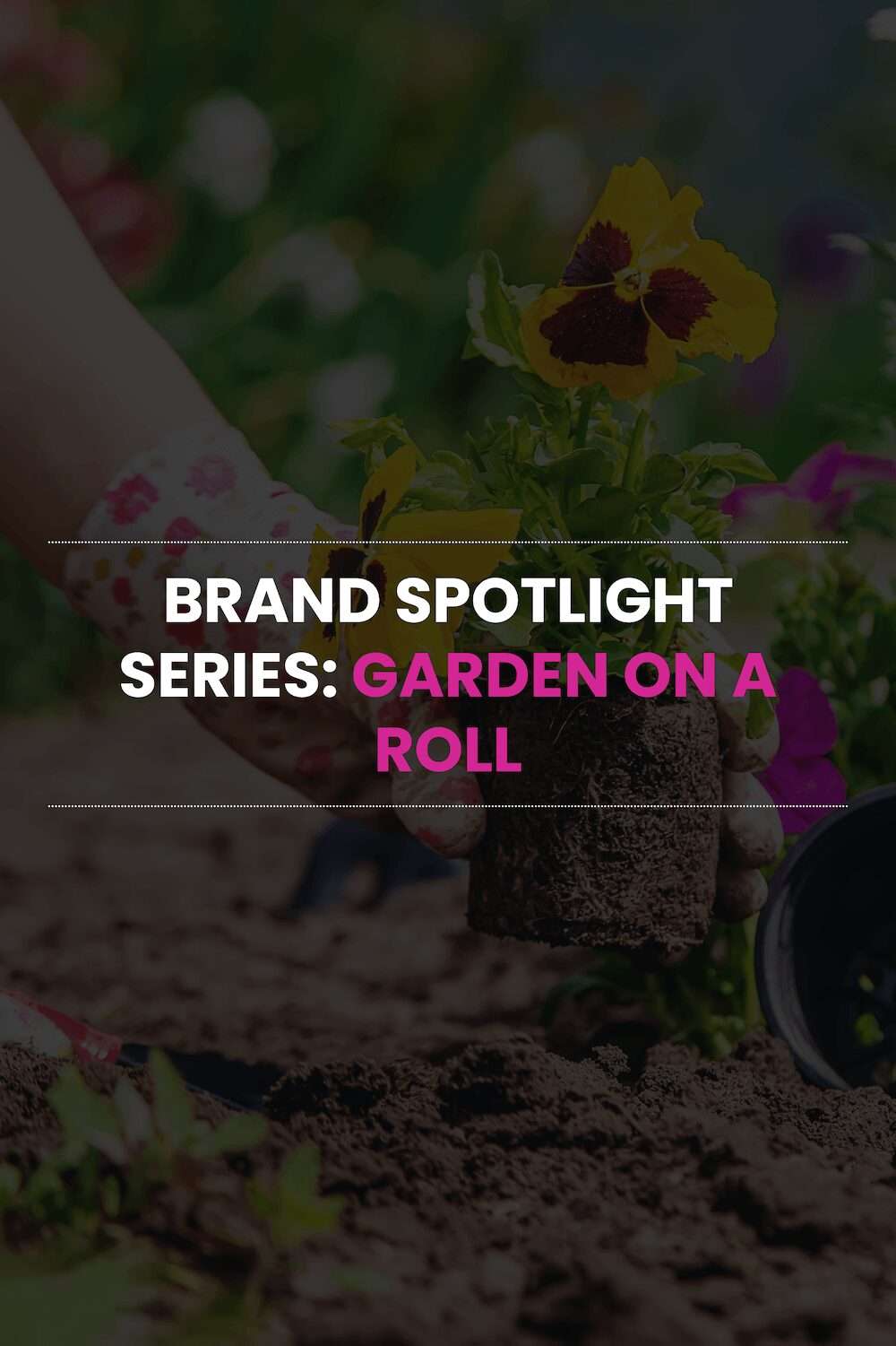 Brand Spotlight Series: Garden on a Roll